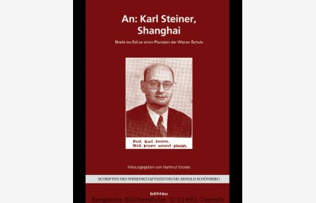 An: Karl Steiner, Shanghai. Briefe ins Exil an einen Pianisten der Wiener Schule. (Schriften des Wissenschaftszentrums Arnold Schönberg 4).