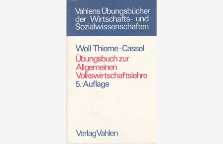 Übungsbuch zur Allgemeinen Volkswirtschaftslehre : insbesondere zu Woll, Allgemeine Volkswirtschaftslehre.