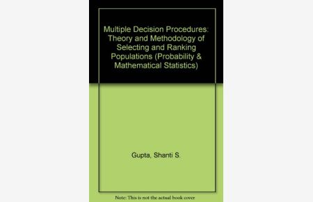 Multiple Decision Procedures: Theory and Methodology of Selecting and Ranking Populations (Probability & Mathematical Statistics)