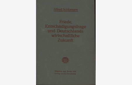 Friede, Entschädigungsfrage und Deutschlands wirtschaftliche Zukunft ; Vortrag gehalten am 13. Februar 1919;,
