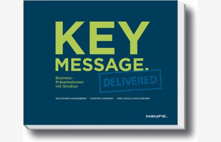 Key Message. Delivered - Deutsche Version: Business-Präsentationen mit Struktur [Gebundene Ausgabe] Wolfgang Hackenberg (Autor), Carsten Leminsky (Autor), Eibo Schulz-Wolfgramm (Autor)