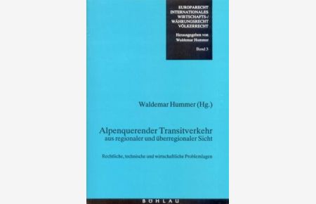 Alpenquerender Transitverkehr aus regionaler und überregionaler Sicht : rechtliche, technische und wirtschaftliche Problemlagen.   - Waldemar Hummer (Hg.)