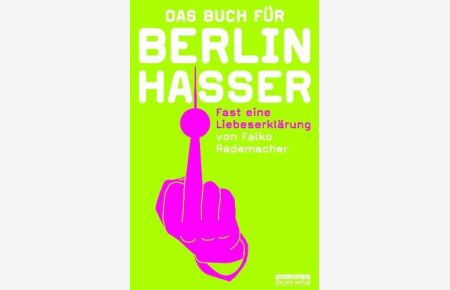 Das Buch für Berlin-Hasser. Fast eine Liebeserklärung.