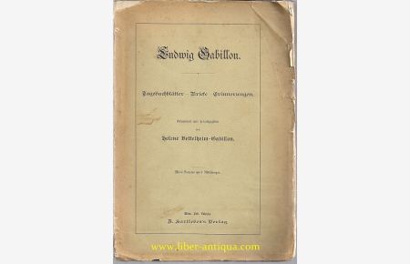 Ludwig Gabillon. Tagebuchblätter - Briefe - Erinnerungen.   - Gesammelt und herausgegeben von Helene Bettelheim-Gabillon.