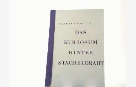 Das Kuriosum hinter Stacheldraht. Eine Erzählung nach authentischen Berichten aus den jahren 1945 - 1946.