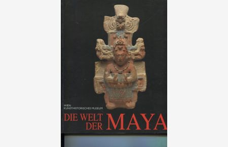 Die Welt der Maya.   - Eine Ausstellung des Kunsthistorischen Museums Wien 1 . Februar bis 27. Juni 1993.