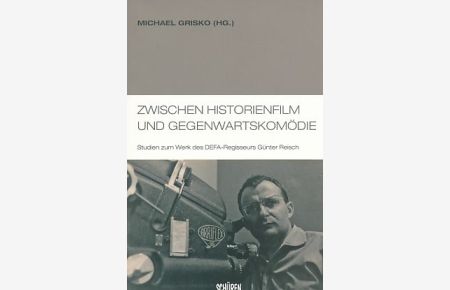 Zwischen Historienfilm und Gegenwartskomödie : Studien zum Werk des DEFA-Regisseurs Günter Reisch.   - In Zusammenarbeit mit dem Filmmuseum Potsdam.