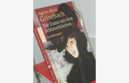 Die Dame mit dem Schleierhütchen : Erzählungen / Agnes-Marie Grisebach