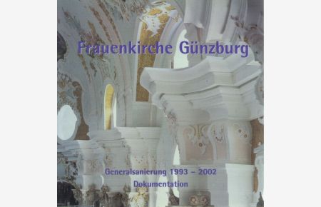 Frauenkirche Günzburg Generalsanierung 1993 - 2002 Dokumentation zur Wiedereröffnung 13. 10. 2002