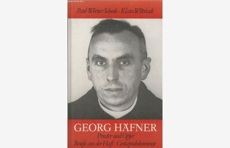 Georg Häfner - Priester und Opfer. Briefe aus der Haft, Gestapodokumente.   - Klaus Wittstadt