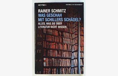 Was geschah mit Schillers Schädel?: Alles, was Sie über Literatur nicht wissen