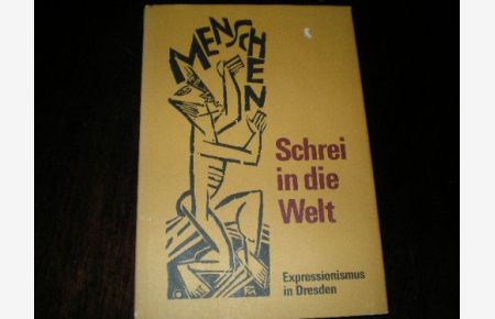Schrei in die Welt.   - Expressionismus in Dresden ; mit zeitgenössischen Illustrationen.