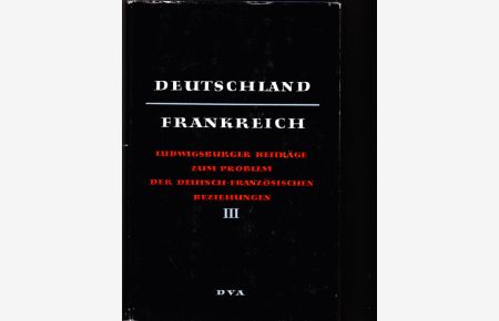 Deutschland - Frankreich.   - Ludwigsburger Beiträge zum Problem der Deutsch - Französischen Beziehungen 3. Band.