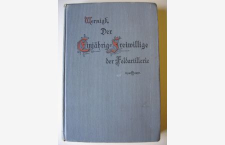 Wernigks Handbuch für die Einjährig-Freiwilligen, Offizier-Aspiranten und die Offiziere des Beurlaubtenstandes der Feldartillerie