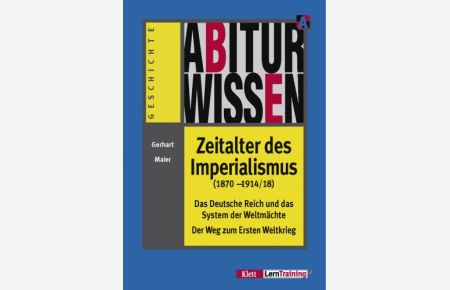 Abiturwissen. Zeitalter des Imperialismus (1870 - 1914/18).   - Das Deutsche Reich und das System der Weltmächte ; der Weg zum Ersten Weltkrieg /