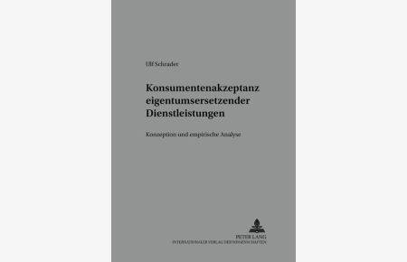 Konsumentenakzeptanz eigentumsersetzender Dienstleistungen: Konzeption und empirische Analyse (Markt Und Konsum, )  - Konzeption und empirische Analyse