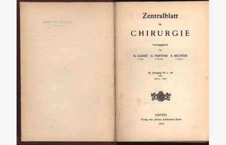 Zentralblatt für Chirurgie. 30. Jahrgang. Nr. 1-26. 1912 Januar bis Juni. , Herausgegeben von K. Garre in Bonn, G. Perthes in Tübingen, E. Richter in Breslau. ,