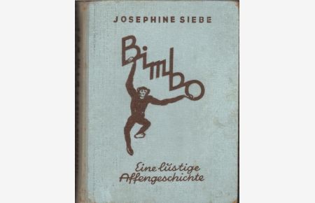 Bimbo eine lustige Affengeschichte von Josephine Siebe. mit acht farbigen und 40 Bildern im Text von Paul Leuteritz