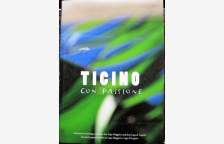Ticino con Passione.   - Kulinarische Streifzüge zwischen dem Lago Maggiore und dem Lago di Lugano. Escursioni gastronomiche tra Lago Maggiore e Lago di Lugano.