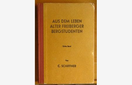 Aus dem Leben alter Freiberger Bergstudenten.   - C. Schiffner;  Dritter (3.) Band