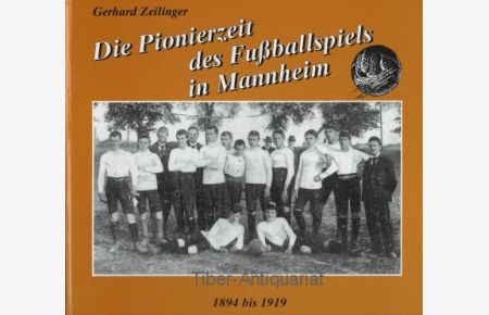 Die Pionierzeit des Fussballspiels in Mannheim.   - Die ersten 25 Jahre von 1894 bis 1919.
