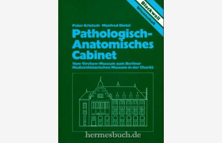 Pathologisch-Anatomisches Cabinet.   - Vom Virchow-Museum zum Berliner Medizinhistorischen Museum in der Charité.