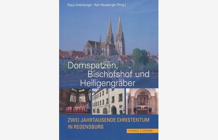 Domspatzen, Bischofshof und Heiligengräber. Zwei Jahrtausende Christentum in Regensburg.