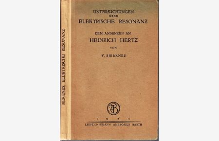 Untersuchungen über elektrische Resonanz. Sieben Abhandlungen aus den Jahren 1891-1895. Mit einer Einleitung dem Andenken an Heinrich Hertz gewidmet.