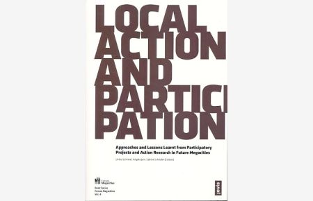 Local action and participation.   - Approaches and lessons learnt from participatory projects and action research in future megacities. Future Megacities Vol. 4.