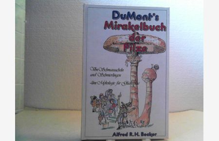 DuMonts Mirakelbuch der Pilze. -- Von Schmaraucheln und Schmierlingen, - Eine Mykologie für Glückspilze.
