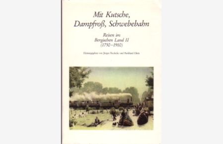 Mit Kutsche, Dampfroß, Schwebebahn. Reisen im Bergischen Land II (1750 - 1910).