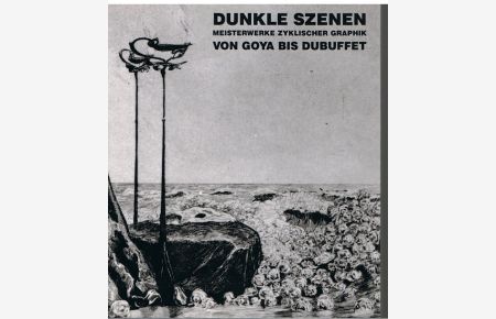 Dunkle Szenen - Meisterwerke zyklischer Graphik von Goya bis Dubuffet -