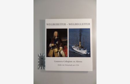 Wegbereiter - Wegbegleiter : das Commerz-Collegium zu Altona: Helfer der Wirtschaft seit 1738.   - Hrsg. vom Commerz-Collegium zu Altona.
