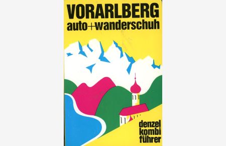 Vorarlberg. auto+wanderschuh.   - Ein reich illustrierter Führer durch die gesamte Ländle zwischen Gletscherfirn und Bodenseeunter besonderer Berücksichtigung von Rundwanderungen