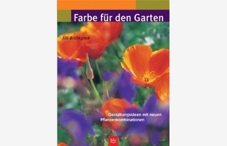 Farbe für den Garten : Gestaltungsideen mit neuen Pflanzenkombinationen.   - Aus dem Engl. von Maria Gurlitt-Sartori