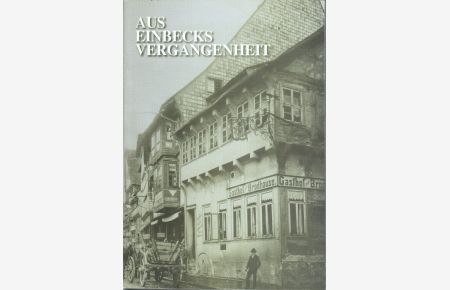 Aus Einbecks Vergangenheit : ausgewählte Schriften zur Erinnerung an Prof. Dr. h. c. Wilhelm Feise.   - zsgest. und bearb. von Andreas Heege ...