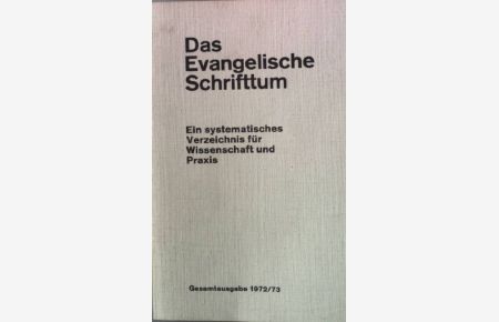 Das evangelische Schrifttum. - Ein systematisches Verzeichnis für Wissenschaft und Praxis. Gesamtausgabe 1972/1973.