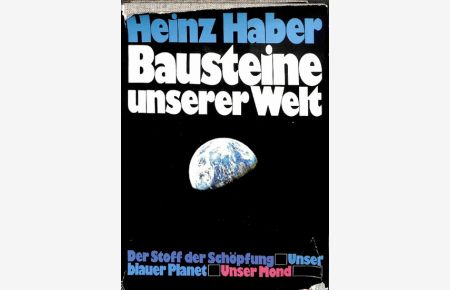 Bausteine unserer Welt drei Bücher in einem Buch Der Stoff der Schöpfung, Unser blauer Planet, Unser Mond von Heinz Haber