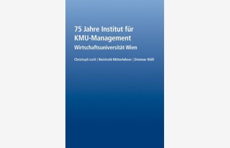 75 Jahre Institut für KMU-Management : Wirtschaftsuniversität Wien.   - ; Reinhold Mitterlehner ; Dietmar Rössl