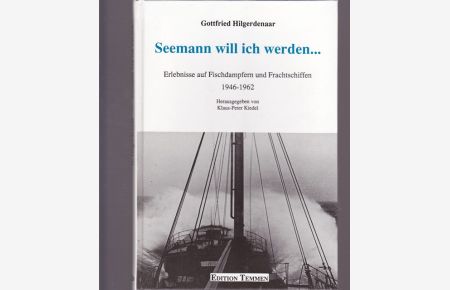 Seemann will ich werden. . .   - Erlebnisse auf Fischdampfern und Frachtschiffen  1942 - 1962.