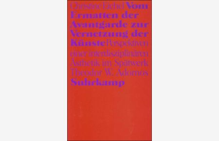 Vom Ermatten der Avantgarde zur Vernetzung der Künste: Perspektiven einer interdisziplinären Ästhetik im Spätwerk Theodor W. Adornos