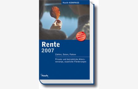 Haufe Renten Kompass 2007: Zahlen, Daten, Fakten, Staatliche Förderungen, Betrieb, Altersvorsorge, Alterseinkünftegesetz