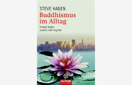 Buddhismus im Alltag: Freiheit finden jenseits aller Dogmen