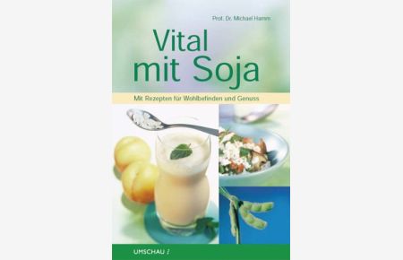 Vital mit Soja: Mit Rezepten für Wohlbefinden und Genuss