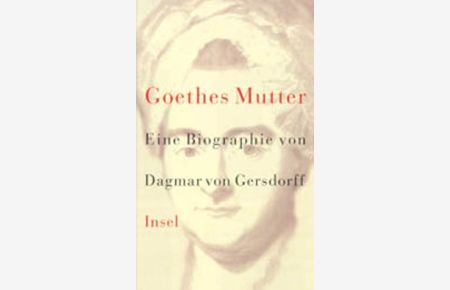 Goethes Mutter: Catharina Elisabeth. Eine Biographie