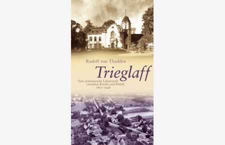 Trieglaff: Eine pommersche Lebenswelt zwischen Kirche und Politik. 1807-1948