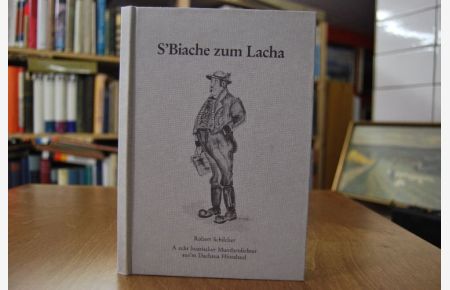 S'Biache zum Lacha.   - A echt boarischer Mundartdichter aus'm Dachaua Hintaland. Zeichnungen Jakob Grauer, Dachau