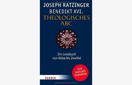Theologisches ABC. Ein Lesebuch von Abba bis Zweifel.   - Joseph Ratzinger, Benedikt XVI. Hrsg. von Robert Zollitsch. Zsgest. vom Institut