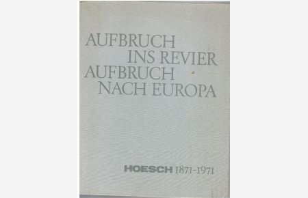 Aufbruch ins Revier - Aufbruch nach Europa Hoesch 1871 - 1971 -