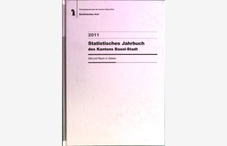 Statistisches Jahrbuch des Kantons Basel-Stadt. Zeit und Raum in Zahlen, 2011/ 90. Jahrgang.
